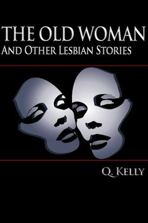 The Old Woman, and Other Lesbian Stories by Q. Kelly