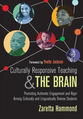 Culturally Responsive Teaching and the Brain: Promoting Authentic Engagement and Rigor Among Culturally and Linguistically Diverse Students by Zaretta L. Hammond