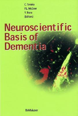 Neuroscientific Basis of Dementia by Chikako Tanaka, Yasuo Ihara, Patrick L. McGeer