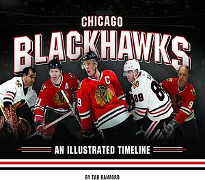 Chicago Blackhawks: An Illustrated Timeline by Tab Bamford