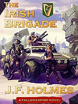 The Irish Brigade: A Fallen Empire Novel by J.F. Holmes
