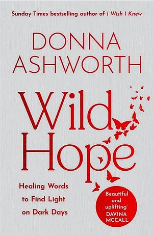 Wild Hope: Healing Words to Find Light on Dark Days by Donna Ashworth