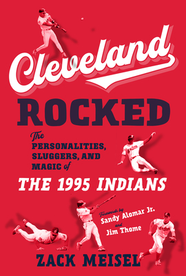 Cleveland Rocked: The Personalities, Sluggers, and Magic of the 1995 Indians by Zack Meisel