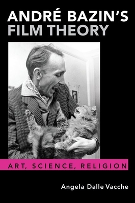 André Bazin's Film Theory: Art, Science, Religion by Angela Dalle Vacche