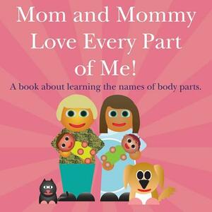 Mom and Mommy Love Every Part of Me!: A book about learning the names of body parts. by Michael Dawson