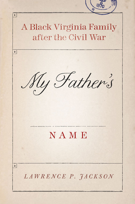 My Father's Name: A Black Virginia Family After the Civil War by Lawrence P. Jackson