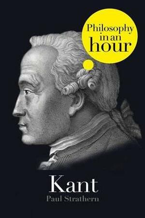 Kant: Philosophy in an Hour by Paul Strathern