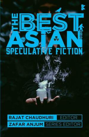 The Best Asian Speculative Fiction 2018 by Rajat Chaudhuri, Zafar Anjum