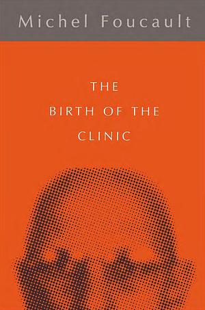 The Birth of the Clinic: An Archaeology of Medical Perception by Michel Foucault