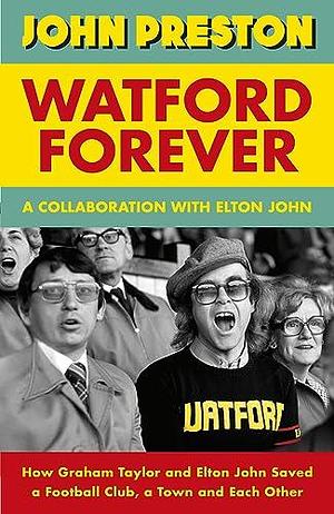 Watford Forever by John Preston, John Preston, Elton John