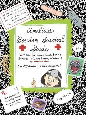 Amelia's Boredom Survival Guide: First Aid for Rainy Days, Boring Errands, Waiting Rooms, Whatever! by Marissa Moss