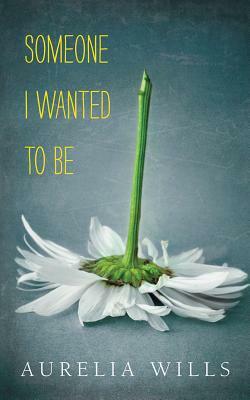 Someone I Wanted to Be by Aurelia Wills