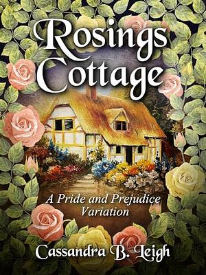 Rosings Cottage: A Pride and Prejudice Variation by Cassandra B. Leigh