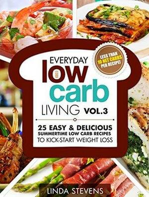 Low Carb Living Vol. 3: 25 Easy & Delicious Summertime Low Carb Recipes to Kick-Start Weight Loss by Linda Stevens