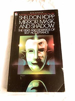 Mirror, Mask, and Shadow: The Risk and Rewards of Self-Acceptance by Sheldon B. Kopp