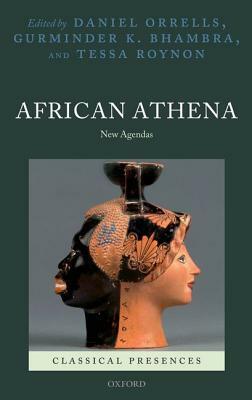 African Athena: New Agendas by Tessa Roynon, Daniel Orrells, Gurminder K. Bhambra