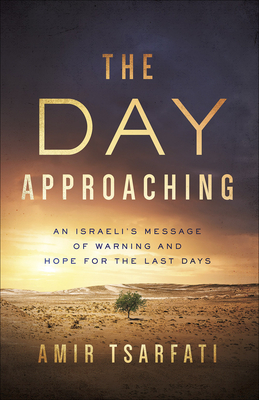 The Day Approaching: An Israeli's Message of Warning and Hope for the Last Days by Amir Tsarfati