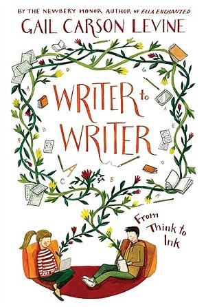 Writer to Writer: From Think to Ink by Gail Carson Levine