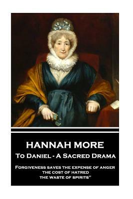 Hannah More - To Daniel - A Sacred Drama: Forgiveness saves the expense of anger, the cost of hatred, the waste of spirits" by Hannah More