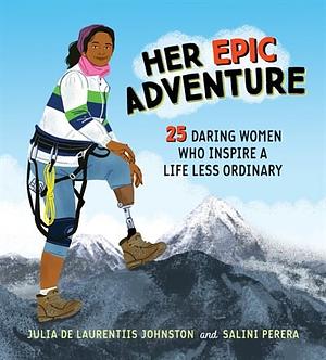 Her Epic Adventure: 25 Daring Women Who Inspire a Life Less Ordinary by Julia de Laurentiis Johnston