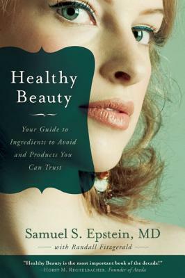 Healthy Beauty: Your Guide to Ingredients to Avoid and Products You Can Trust by Randall Fitzgerald, Samuel S. Epstein