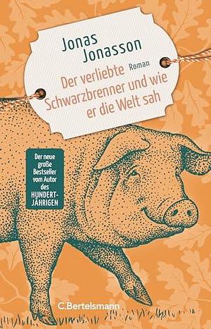 Der verliebte Schwarzbrenner und wie er die Welt sah by Jonas Jonasson, Astrid Arz