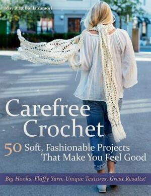 Carefree Crochet: 50 Soft, Fashionable Projects That Make You Feel Good by May Britt Bjella Zamori