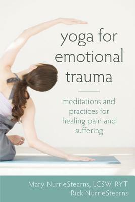 Yoga for Emotional Trauma: Meditations and Practices for Healing Pain and Suffering by Mary Nurriestearns, Rick Nurriestearns