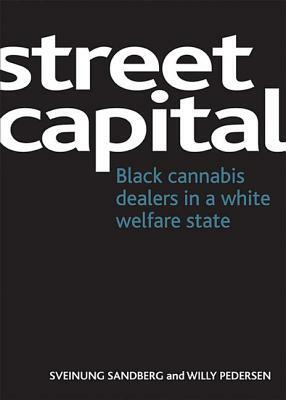 Street Capital: Black Cannabis Dealers in a White Welfare State by Sveinung Sandberg, Willy Pedersen