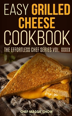 Easy Grilled Cheese Cookbook by Chef Maggie Chow