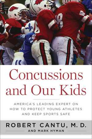 Concussions and Our Kids: America's Leading Expert on How to Protect Young Athletes and Keep Sports Safe by Mark Hyman, Robert Cantu