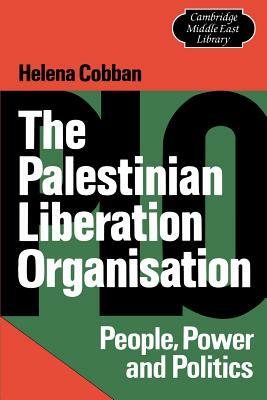 The Palestinian Liberation Organisation: People, Power and Politics by Helena Cobban