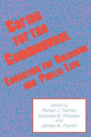 Caring for the Commonweal by Parker J. Palmer, Barbara G. Wheeler