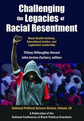 Challenging the Legacies of Racial Resentment: Black Health Activism, Educational Justice, and Legislative Leadership by Julia Jordan-Zachery, Tiffany Willoughby-Herard