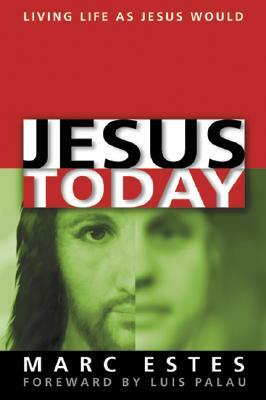 Jesus Today: Living Life as Jesus Would by Marc Estes