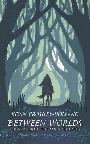 Between Worlds: Folktales of Britain & Ireland by Frances Castle, Kevin Crossley-Holland