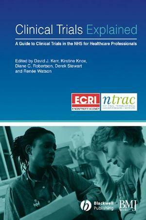 Clinical Trials Explained: A Guide to Clinical Trials in the NHS for Healthcare Professionals by Derek Stewart, Kirstine Knox, Diane Robertson, David J. Kerr, Renée Watson
