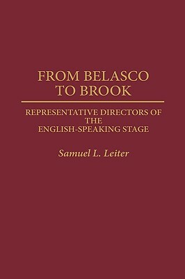 From Belasco to Brook: Representative Directors of the English-Speaking Stage by Samuel Leiter