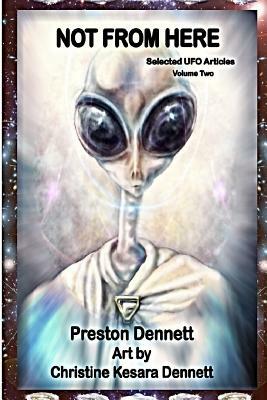 Not from Here: Selected UFO Articles by Preston Dennett