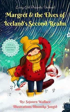 Every Girl Presents Iceland: Margrét & The Elves of Iceland's Second Realm by Bhumika Jangid, Sojourn Wallace, Jane Elliot