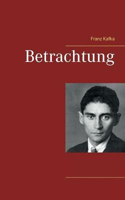 Betrachtung by Franz Kafka
