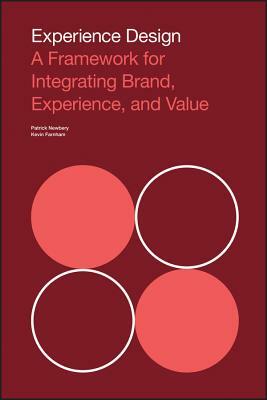 Experience Design: A Framework for Integrating Brand, Experience, and Value by Patrick Newbery, Kevin Farnham