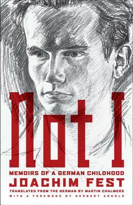 Not I: Memoirs of a German Childhood by Joachim C. Fest