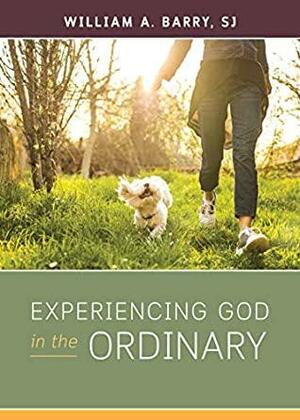 Experiencing God in the Ordinary by William A Barry