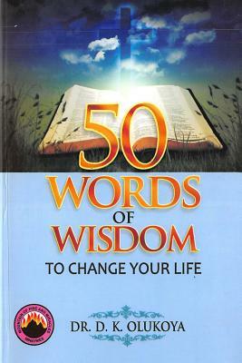 50 Words of Wisdom to Change your Life by D. K. Olukoya