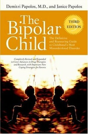 The Bipolar Child: The Definitive and Reassuring Guide to Childhood's Most Misunderstood Disorder by Janice Papolos, Demitri Papolos