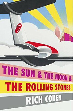 The Sun & The Moon & The Rolling Stones by Rich Cohen