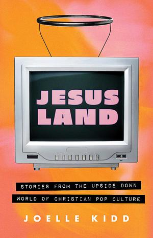 Jesusland: Stories from the Upside Down World of Christian Pop Culture by Joelle Kidd