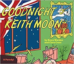 Goodnight Keith Moon: A Parody! by Bruce Worden