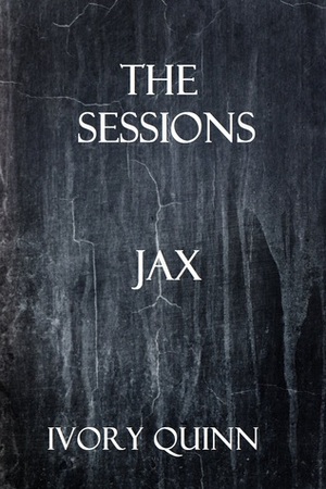 Jax: The Sessions by Ivory Quinn